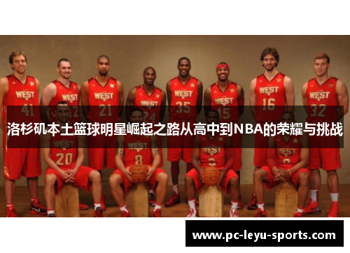 洛杉矶本土篮球明星崛起之路从高中到NBA的荣耀与挑战